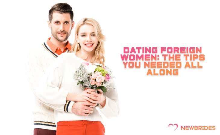 Dating Foreign Women: The Tips You Needed All Along